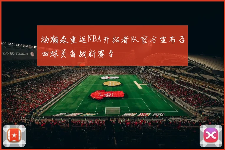 杨瀚森重返NBA开拓者队官方宣布召回球员备战新赛季